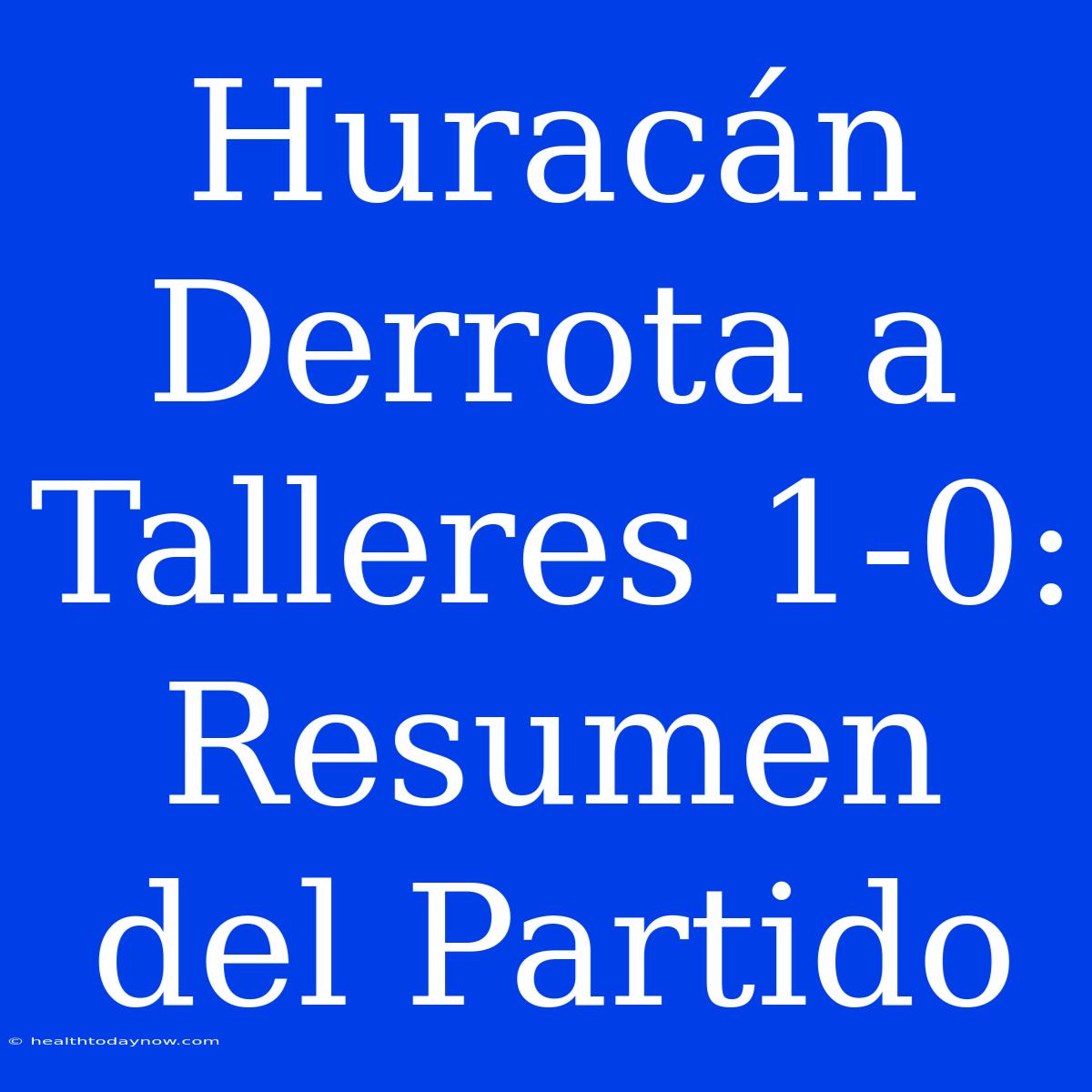 Huracán Derrota A Talleres 1-0: Resumen Del Partido