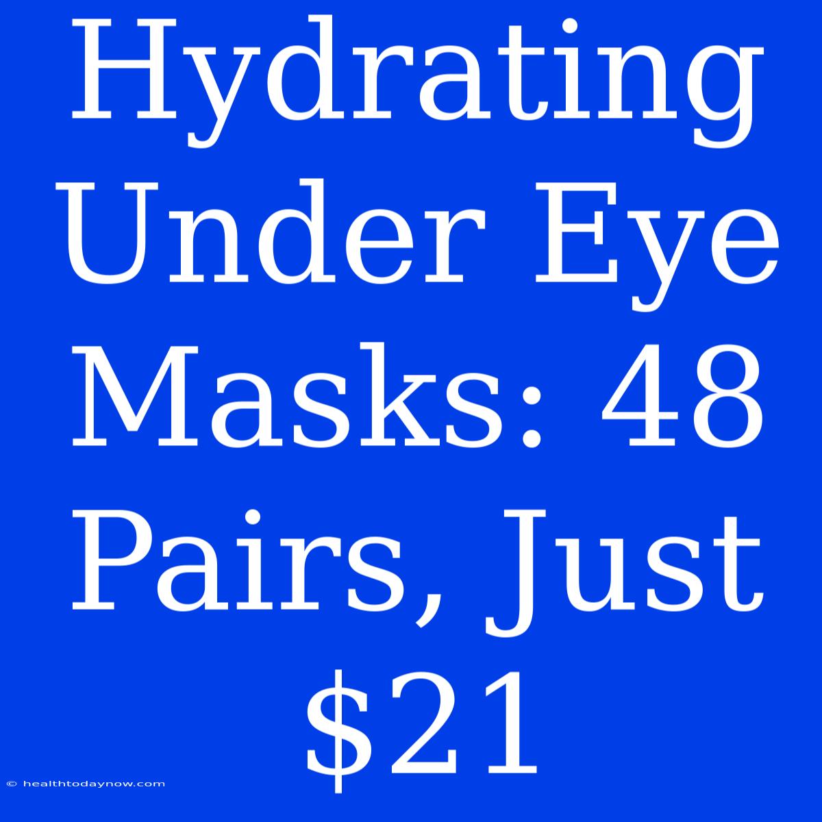 Hydrating Under Eye Masks: 48 Pairs, Just $21