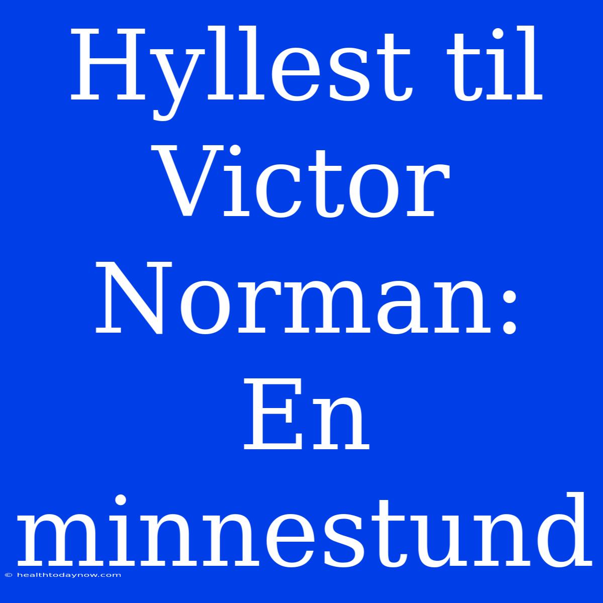 Hyllest Til Victor Norman: En Minnestund