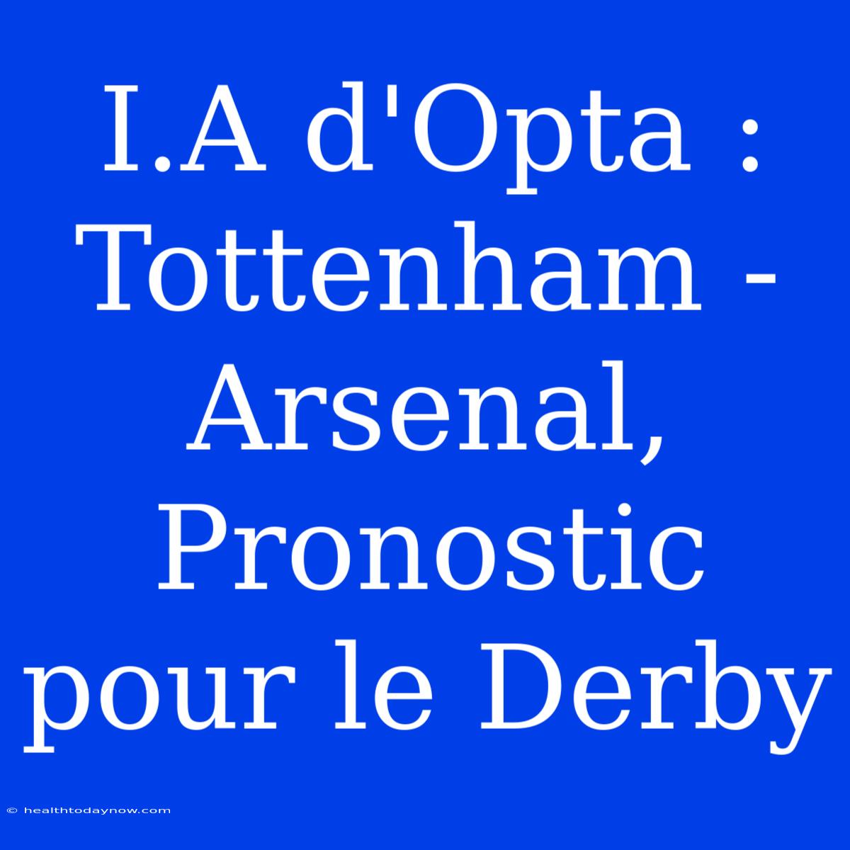 I.A D'Opta : Tottenham - Arsenal, Pronostic Pour Le Derby