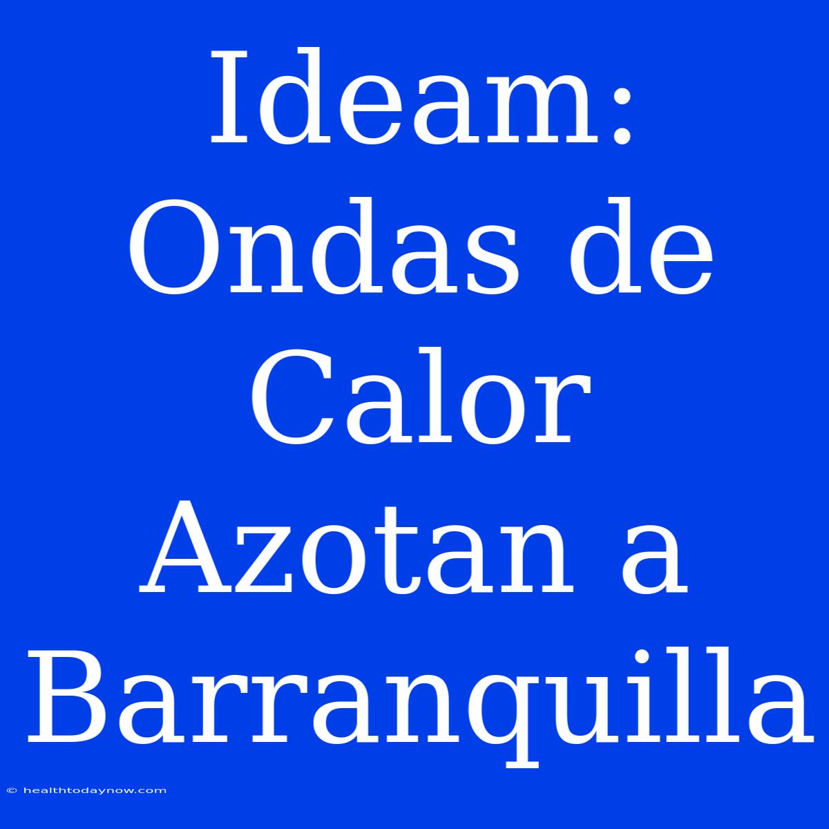 Ideam: Ondas De Calor Azotan A Barranquilla