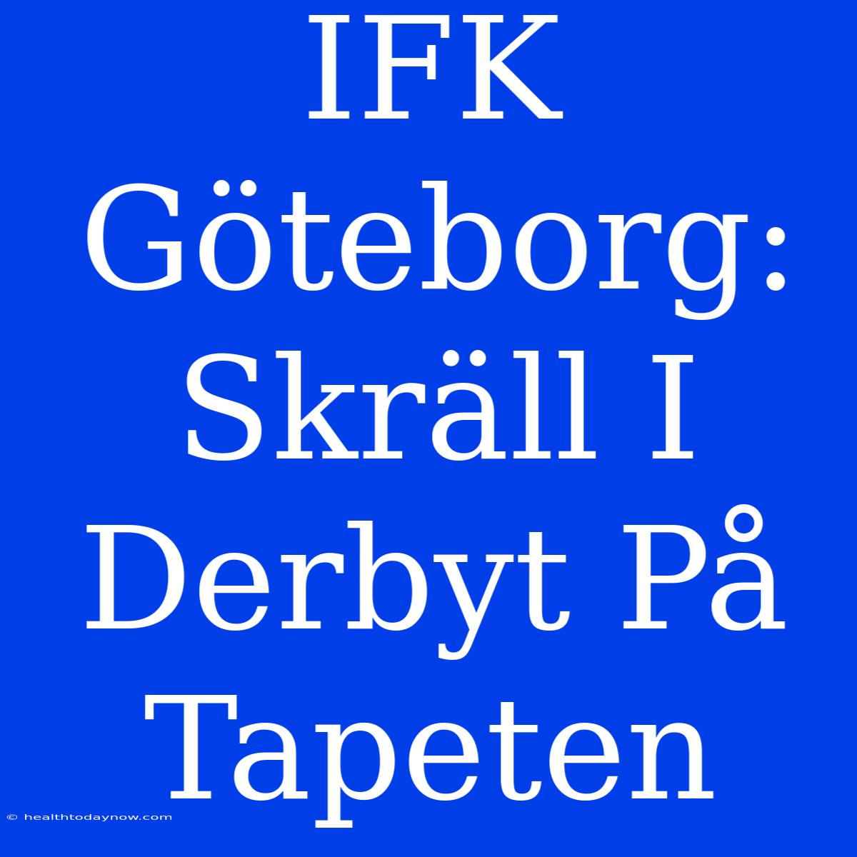 IFK Göteborg: Skräll I Derbyt På Tapeten 