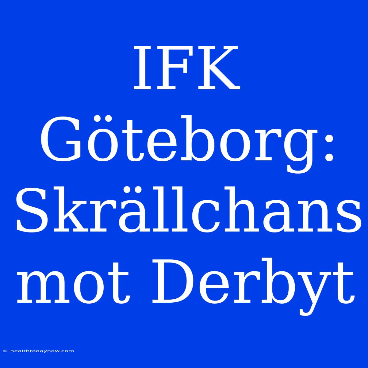 IFK Göteborg: Skrällchans Mot Derbyt