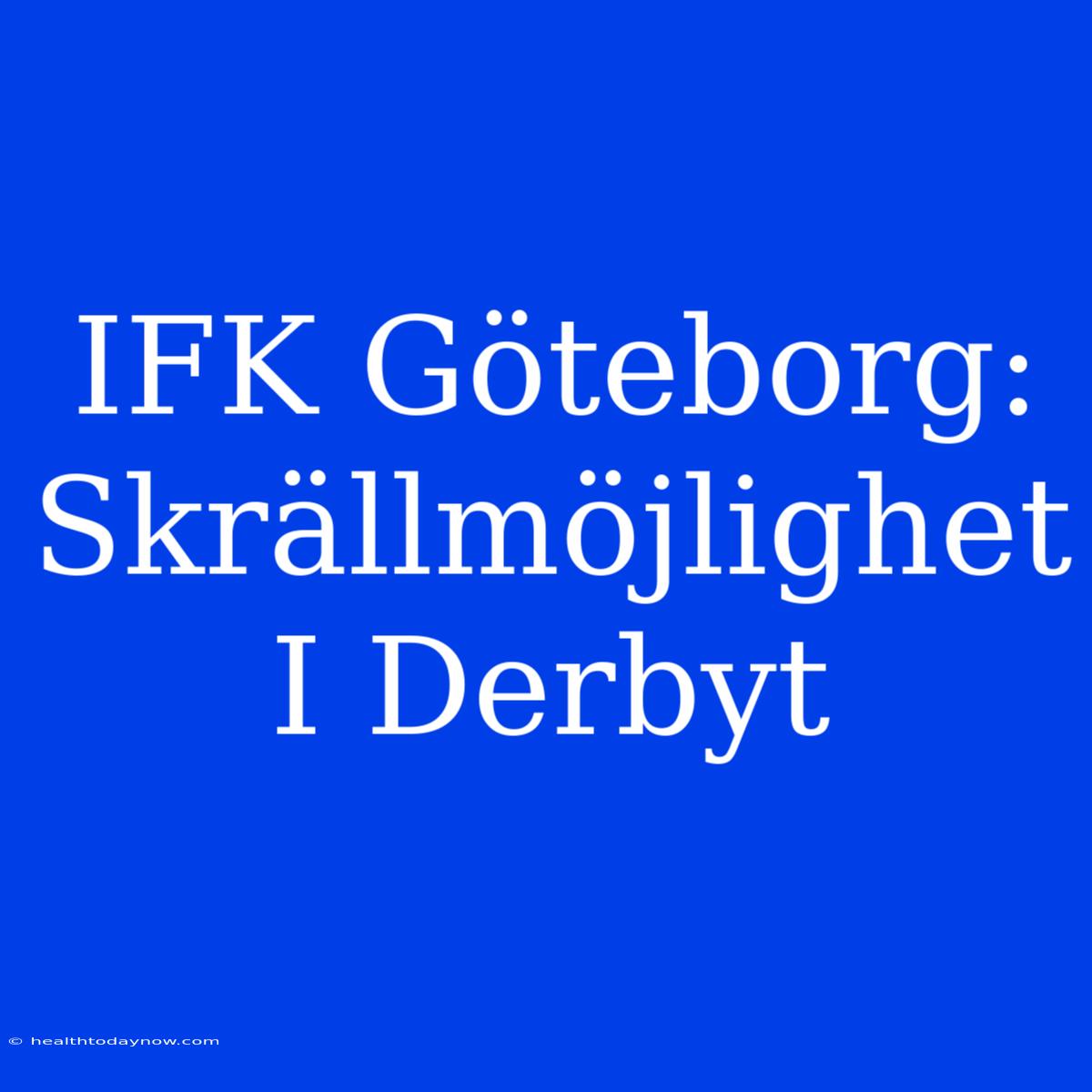 IFK Göteborg: Skrällmöjlighet I Derbyt