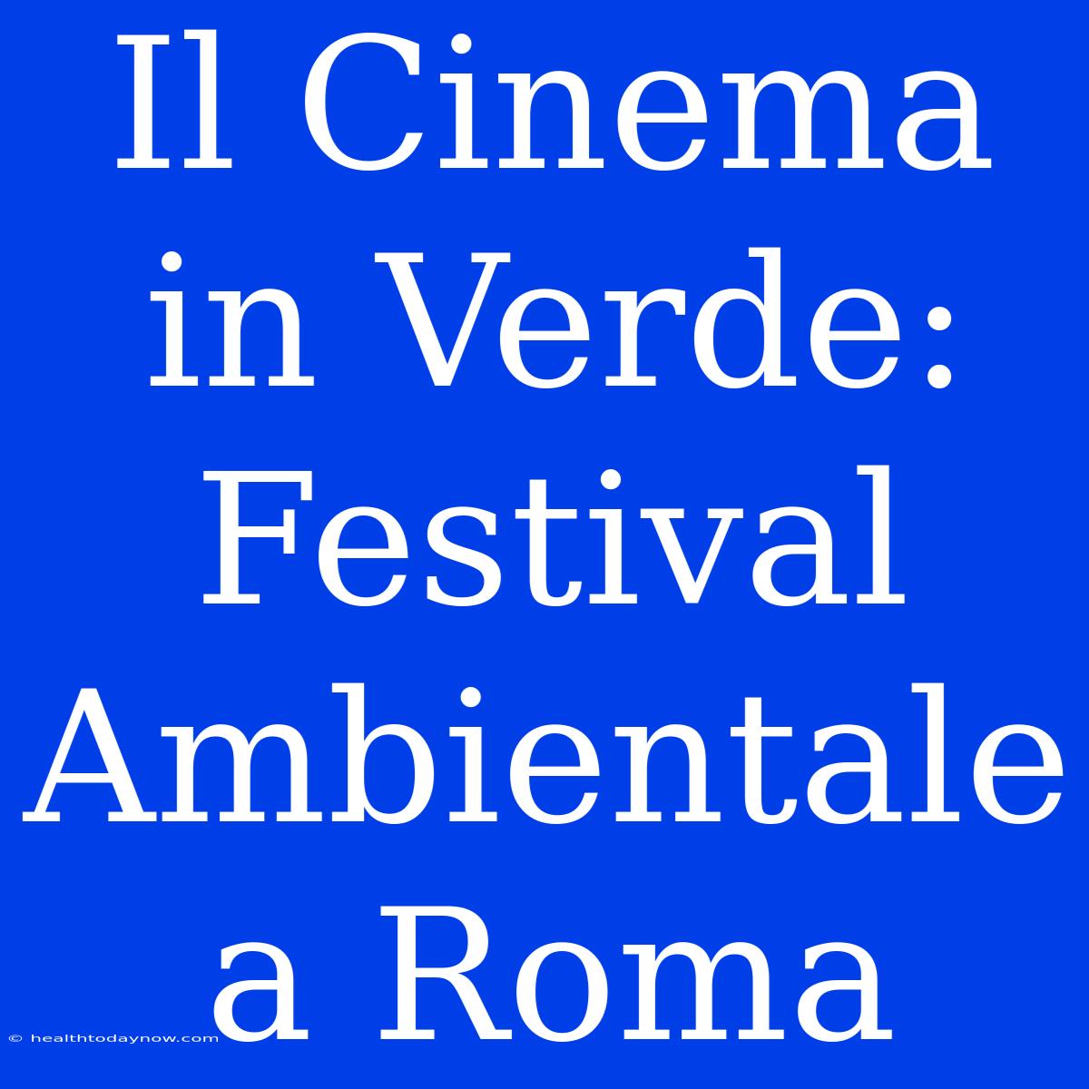 Il Cinema In Verde: Festival Ambientale A Roma