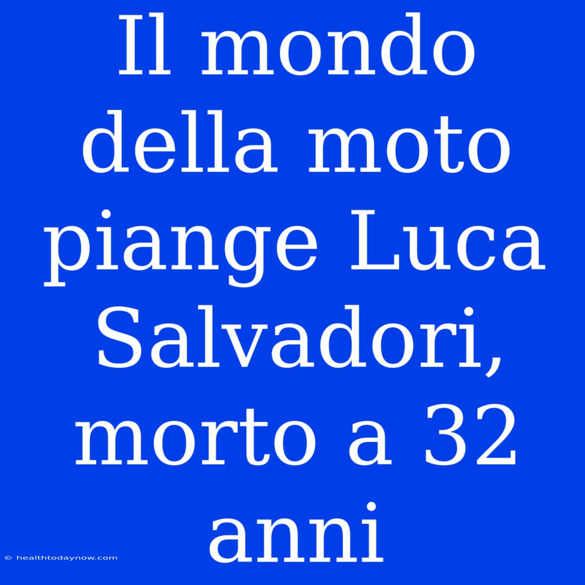 Il Mondo Della Moto Piange Luca Salvadori, Morto A 32 Anni