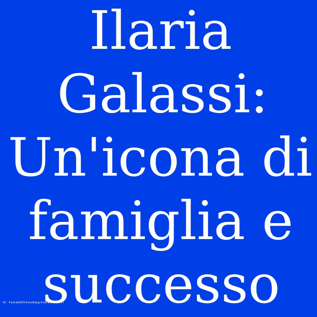 Ilaria Galassi: Un'icona Di Famiglia E Successo 