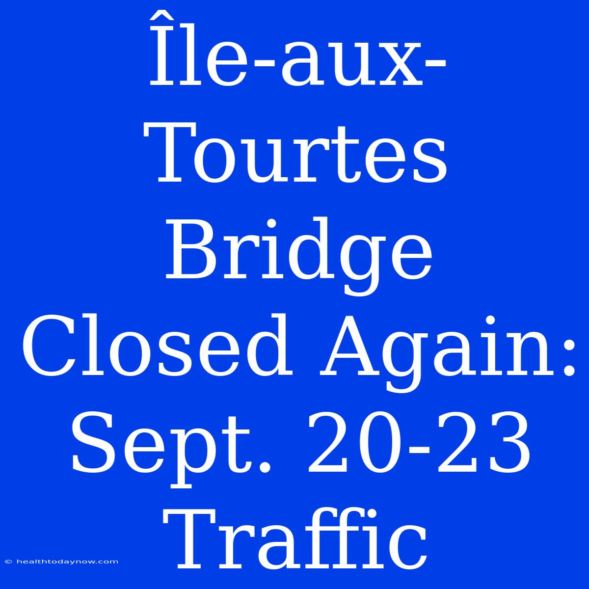 Île-aux-Tourtes Bridge Closed Again: Sept. 20-23 Traffic