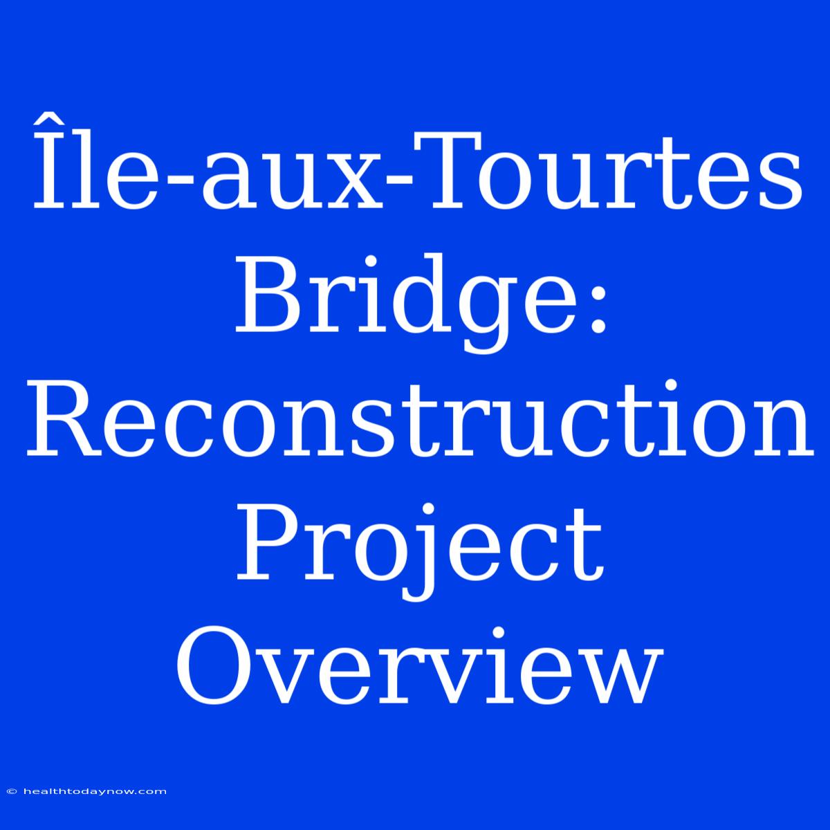 Île-aux-Tourtes Bridge: Reconstruction Project Overview