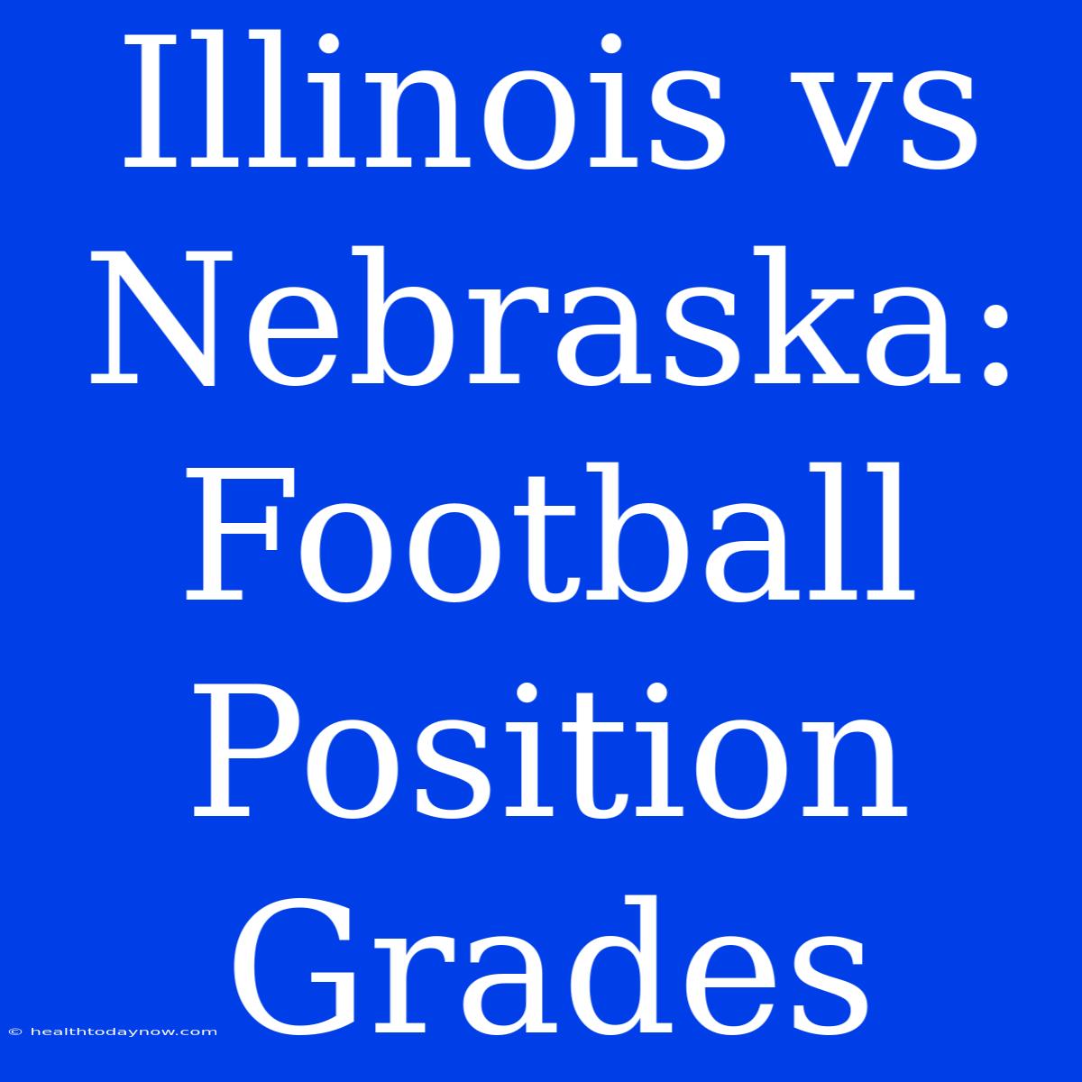 Illinois Vs Nebraska: Football Position Grades