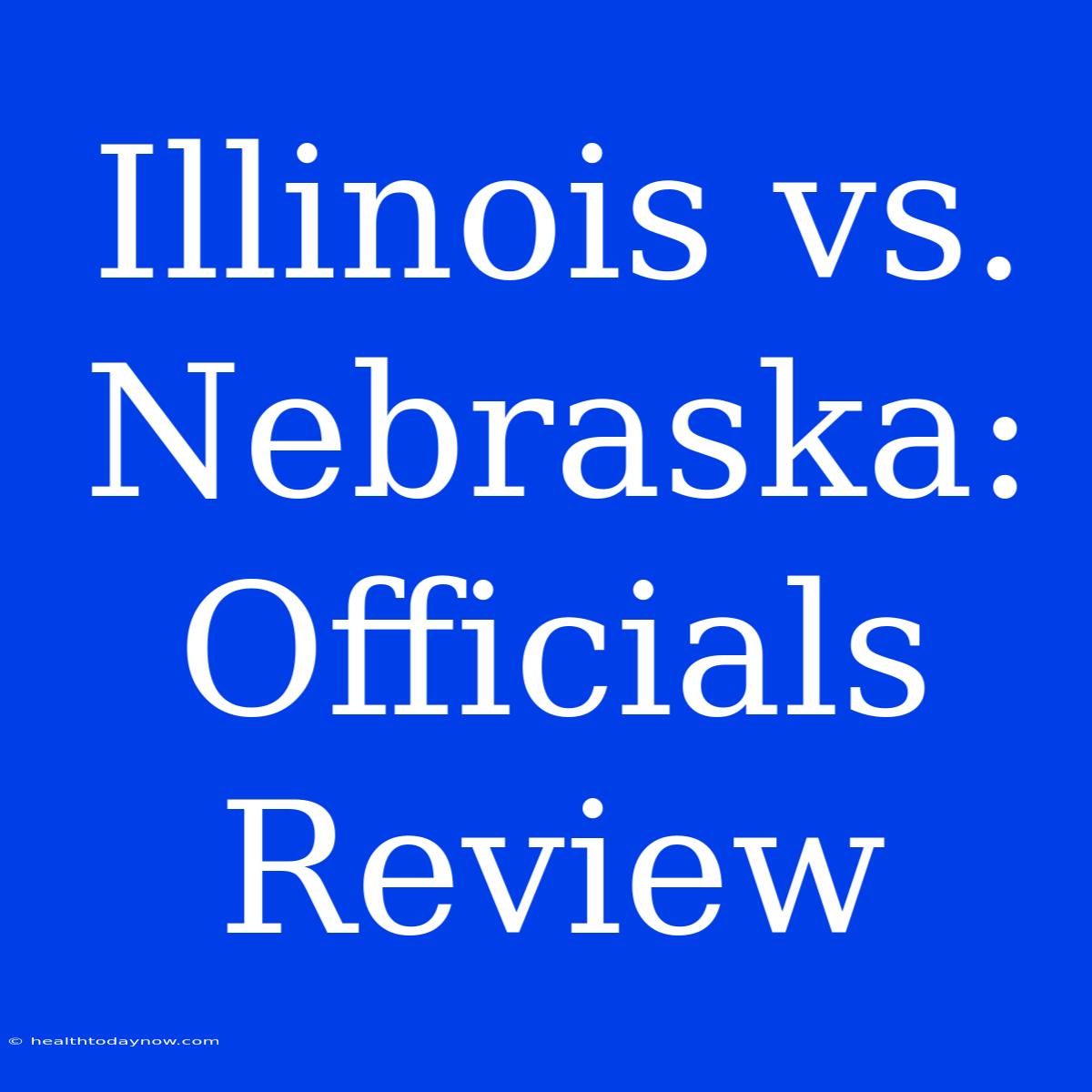 Illinois Vs. Nebraska: Officials Review