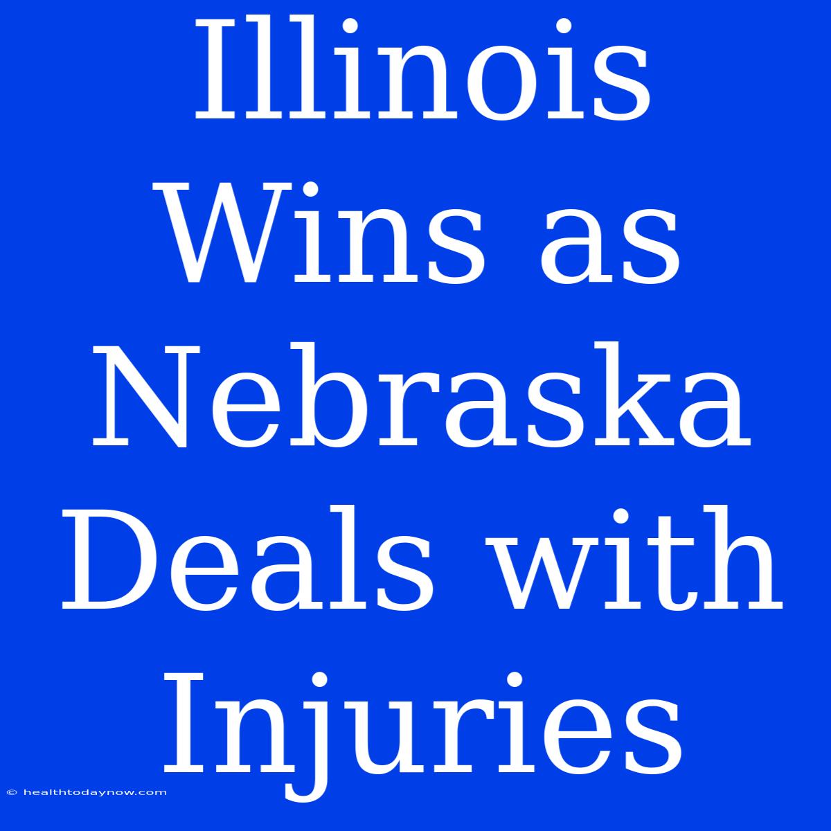 Illinois Wins As Nebraska Deals With Injuries