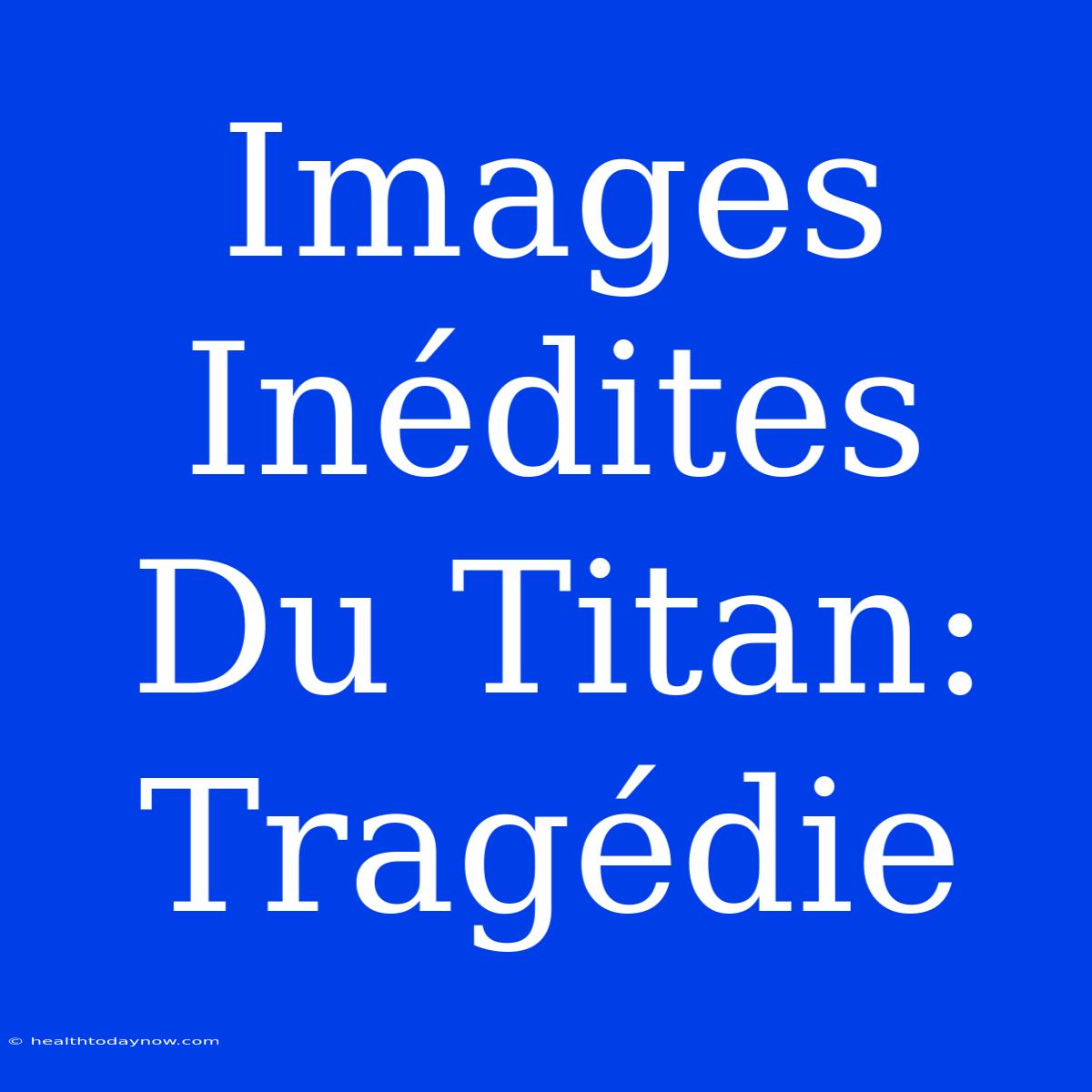 Images Inédites Du Titan:  Tragédie 