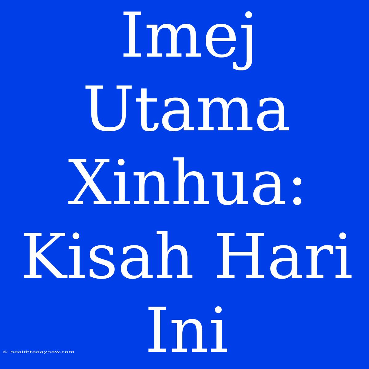 Imej Utama Xinhua: Kisah Hari Ini