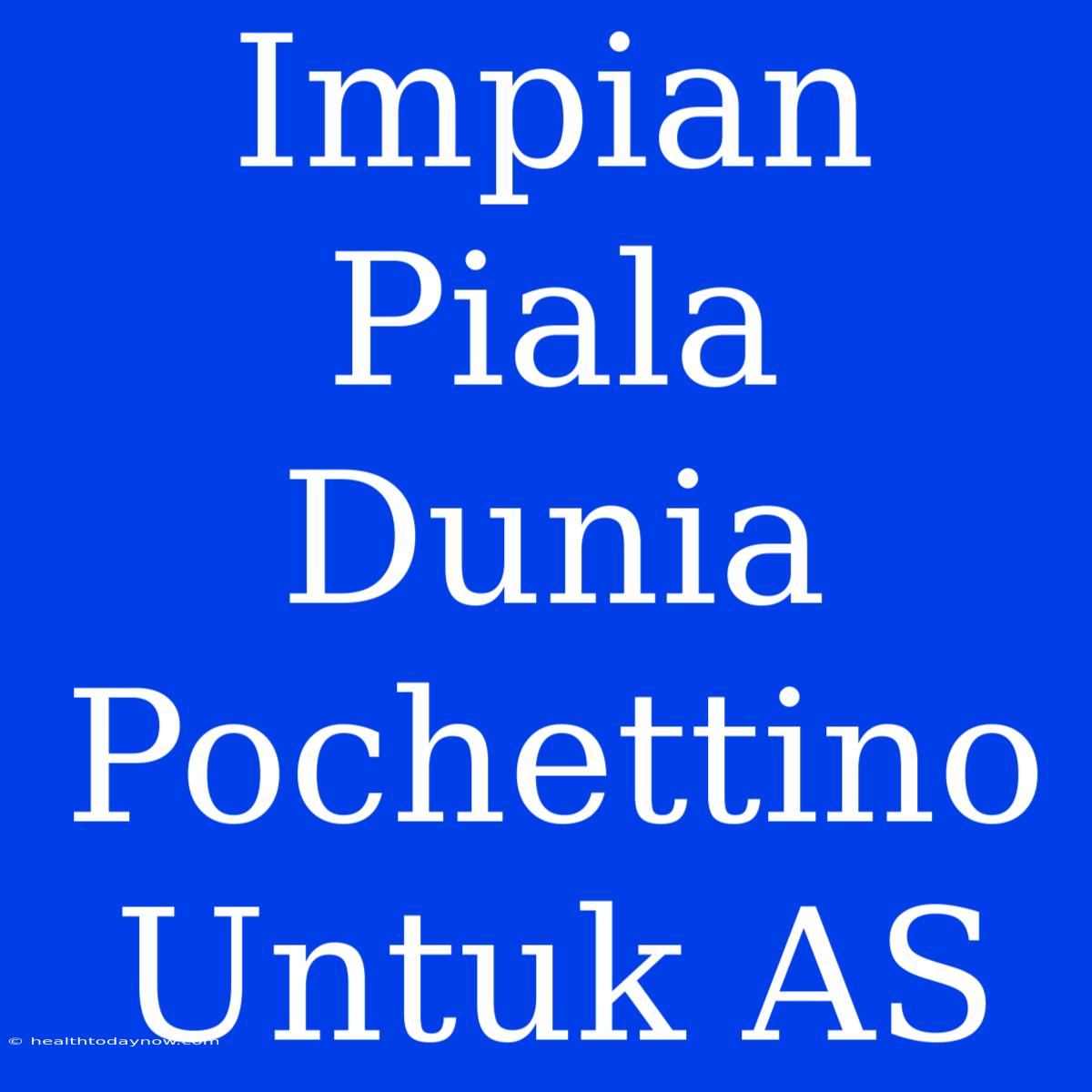 Impian Piala Dunia Pochettino Untuk AS