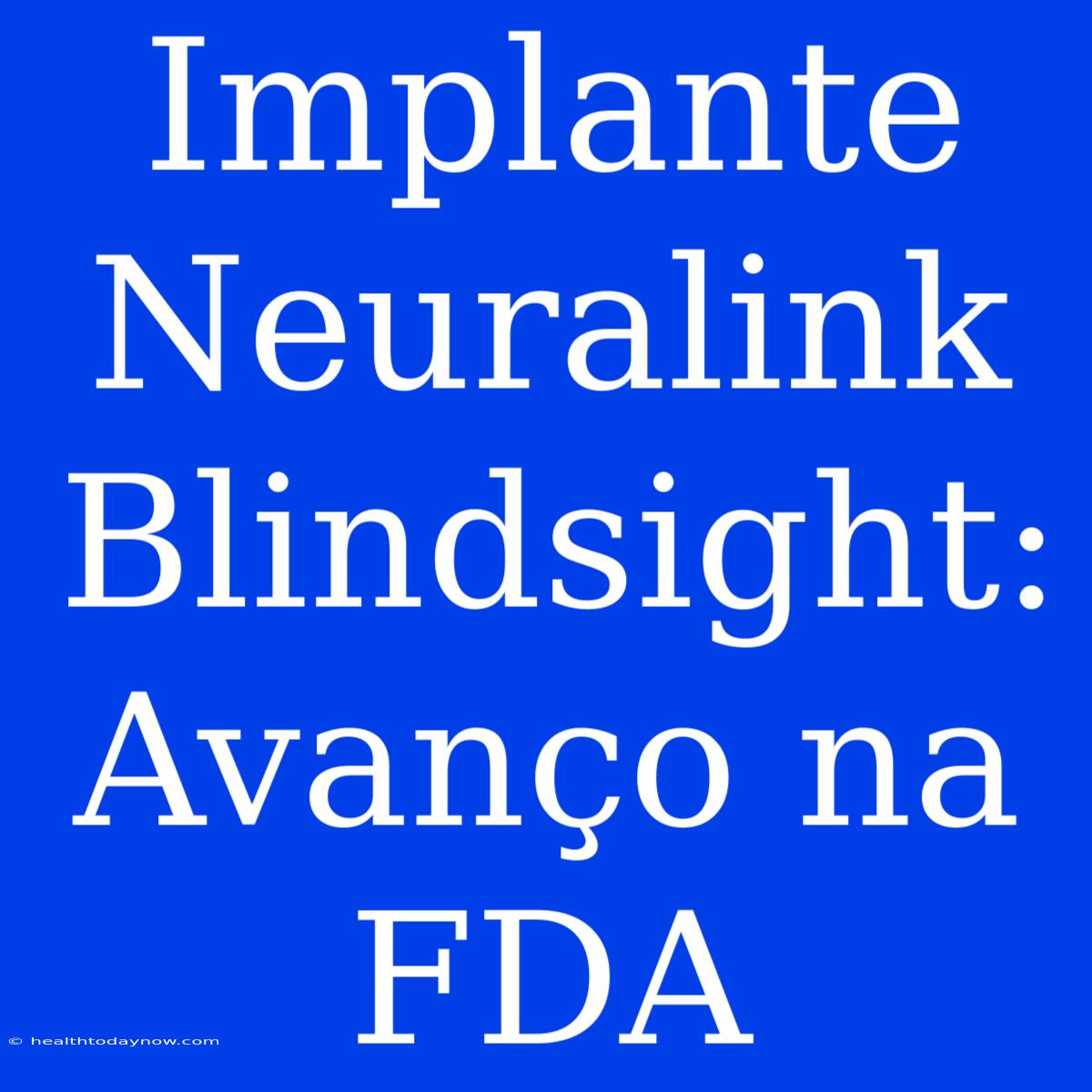 Implante Neuralink Blindsight: Avanço Na FDA