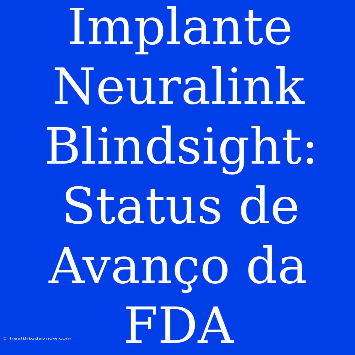 Implante Neuralink Blindsight: Status De Avanço Da FDA