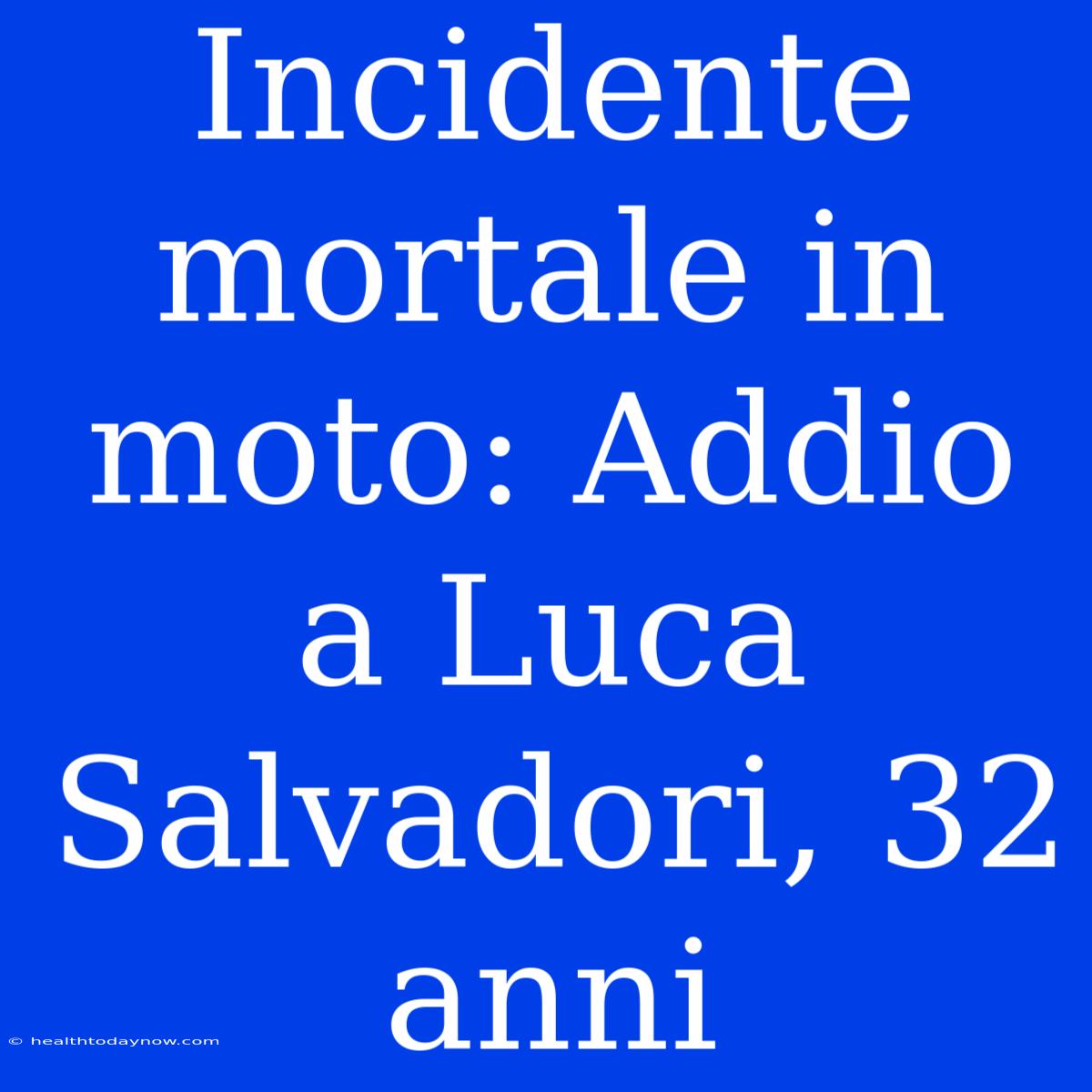 Incidente Mortale In Moto: Addio A Luca Salvadori, 32 Anni