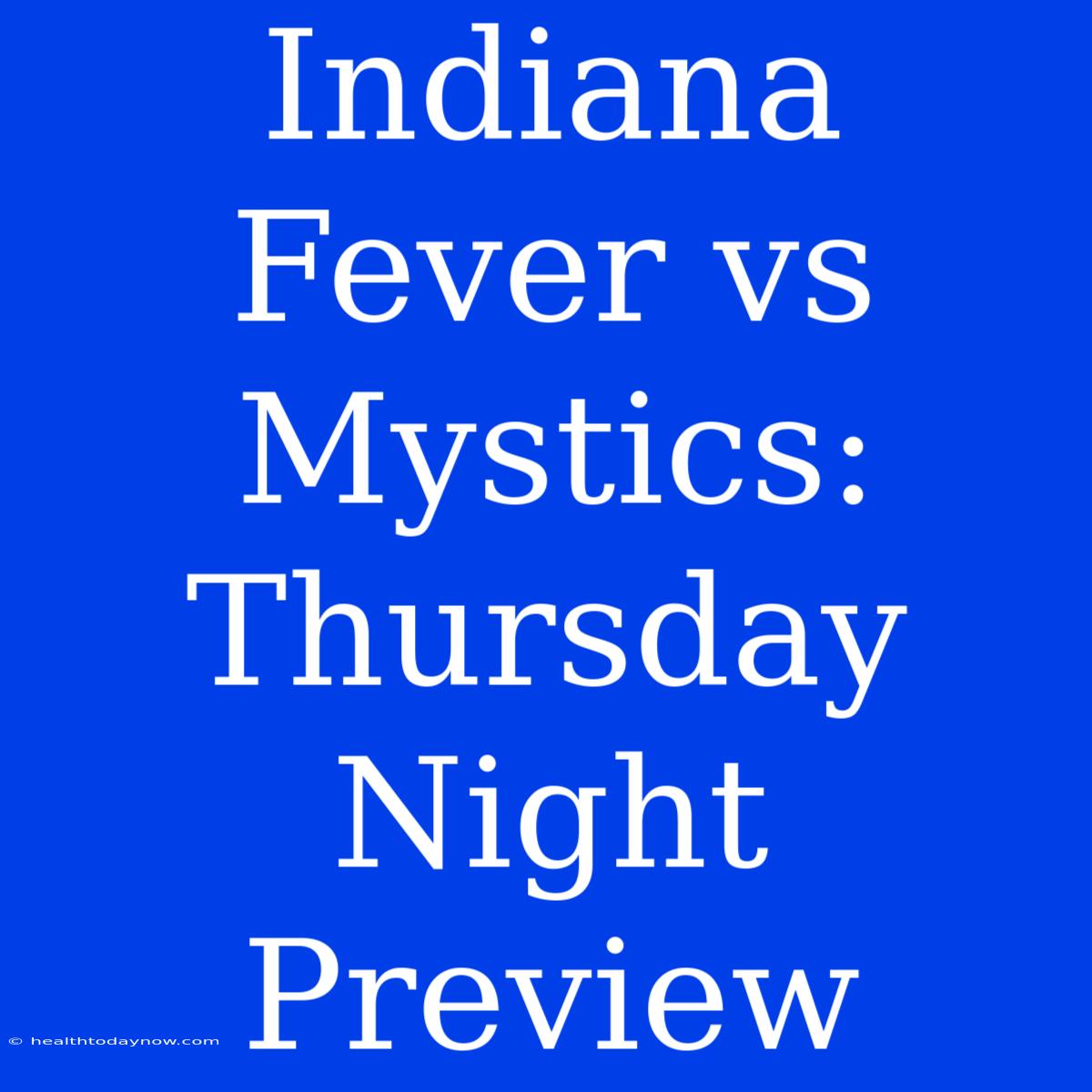 Indiana Fever Vs Mystics: Thursday Night Preview 