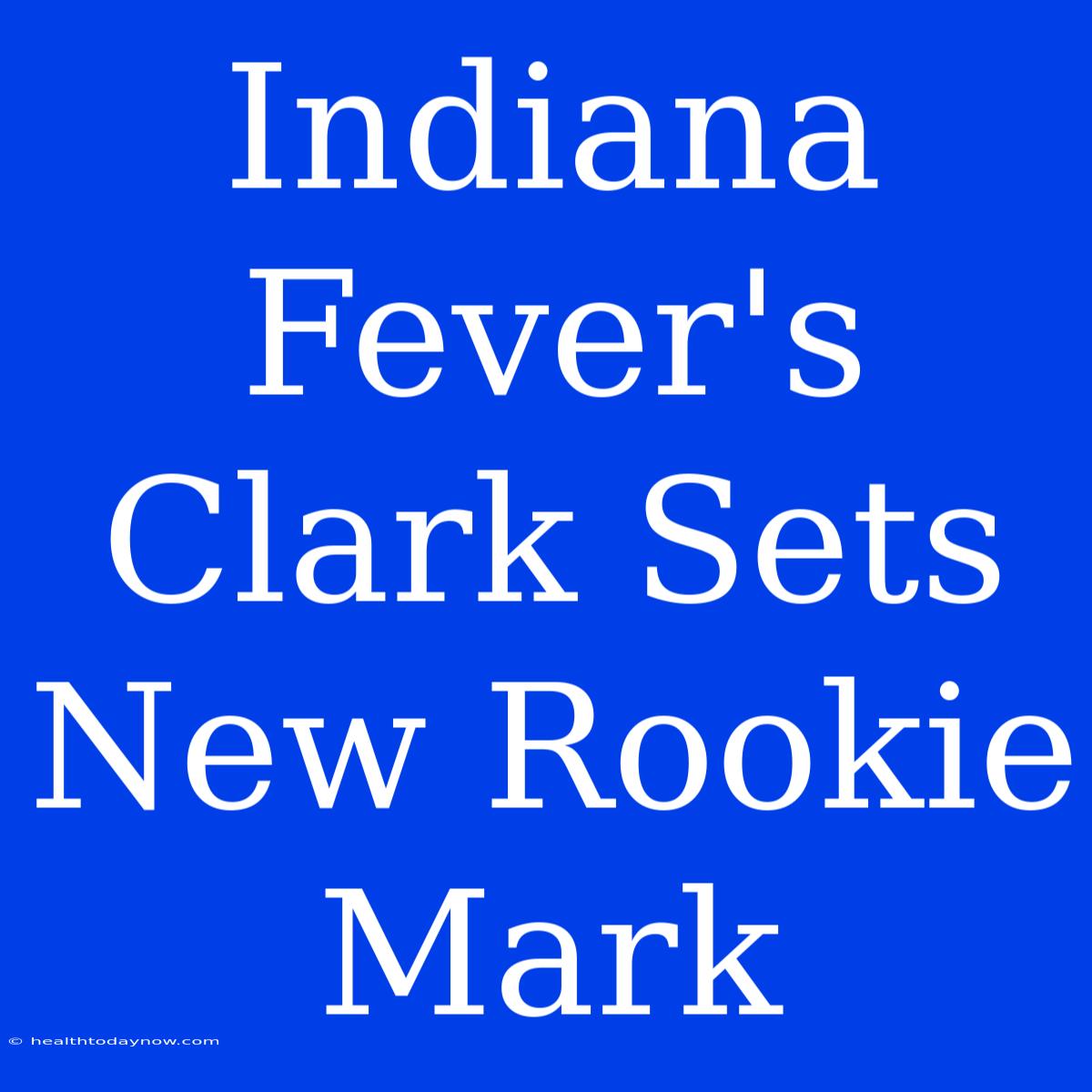 Indiana Fever's Clark Sets New Rookie Mark