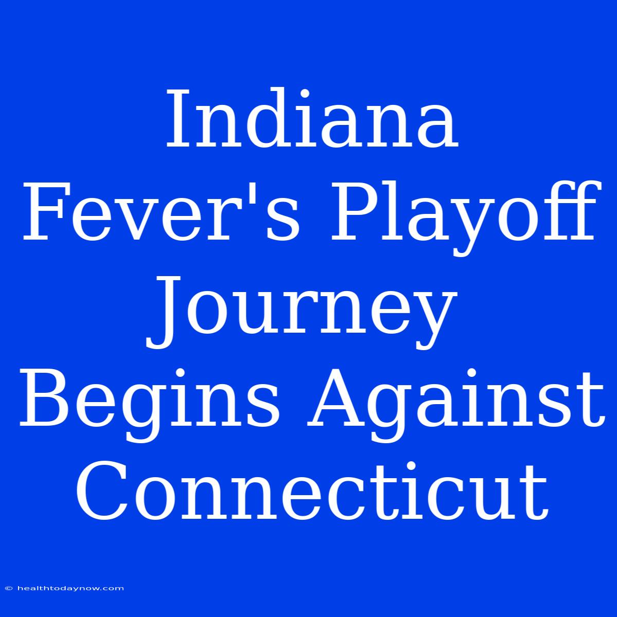 Indiana Fever's Playoff Journey Begins Against Connecticut