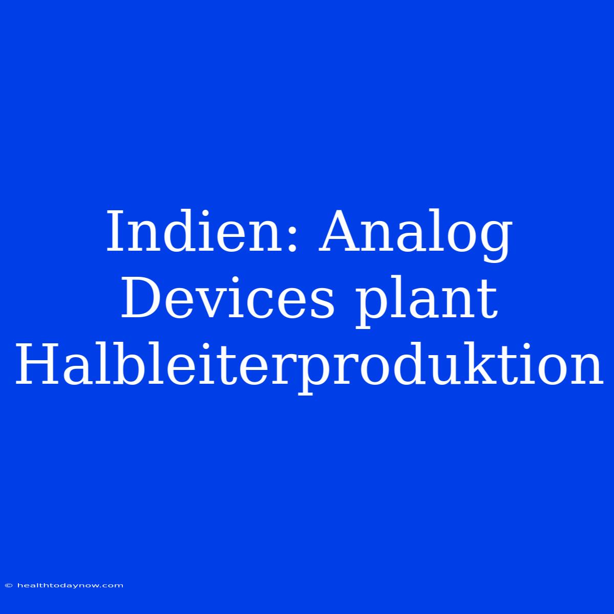 Indien: Analog Devices Plant Halbleiterproduktion