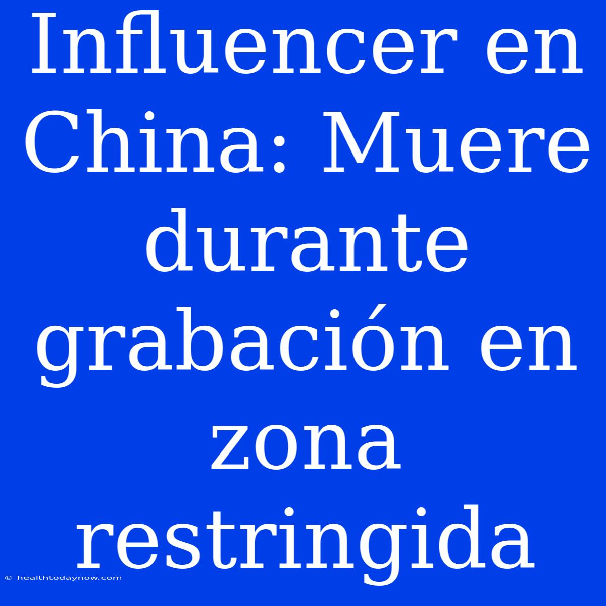 Influencer En China: Muere Durante Grabación En Zona Restringida