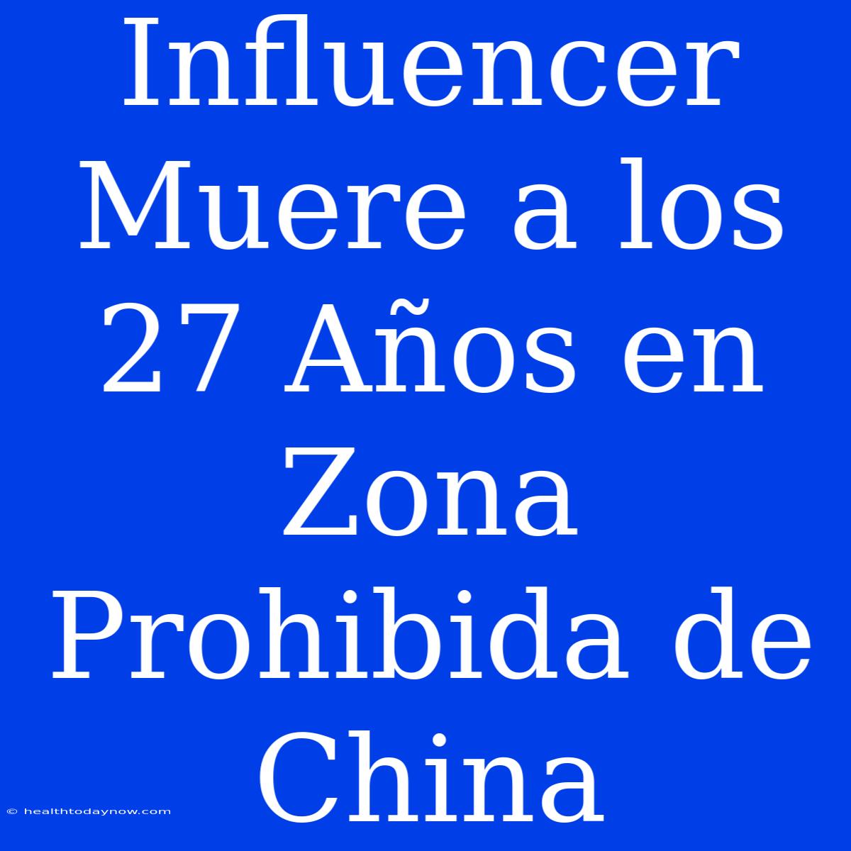 Influencer Muere A Los 27 Años En Zona Prohibida De China