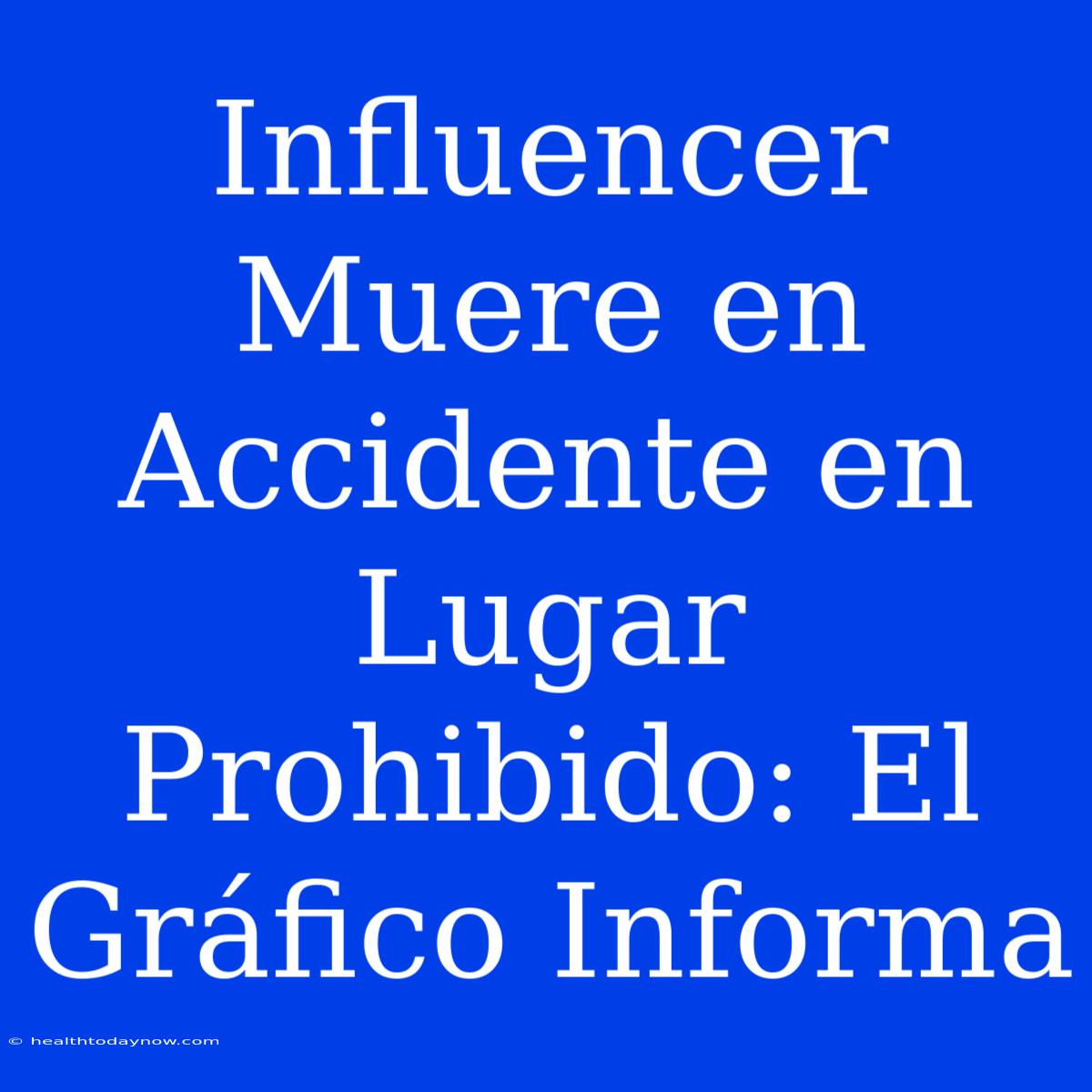 Influencer Muere En Accidente En Lugar Prohibido: El Gráfico Informa