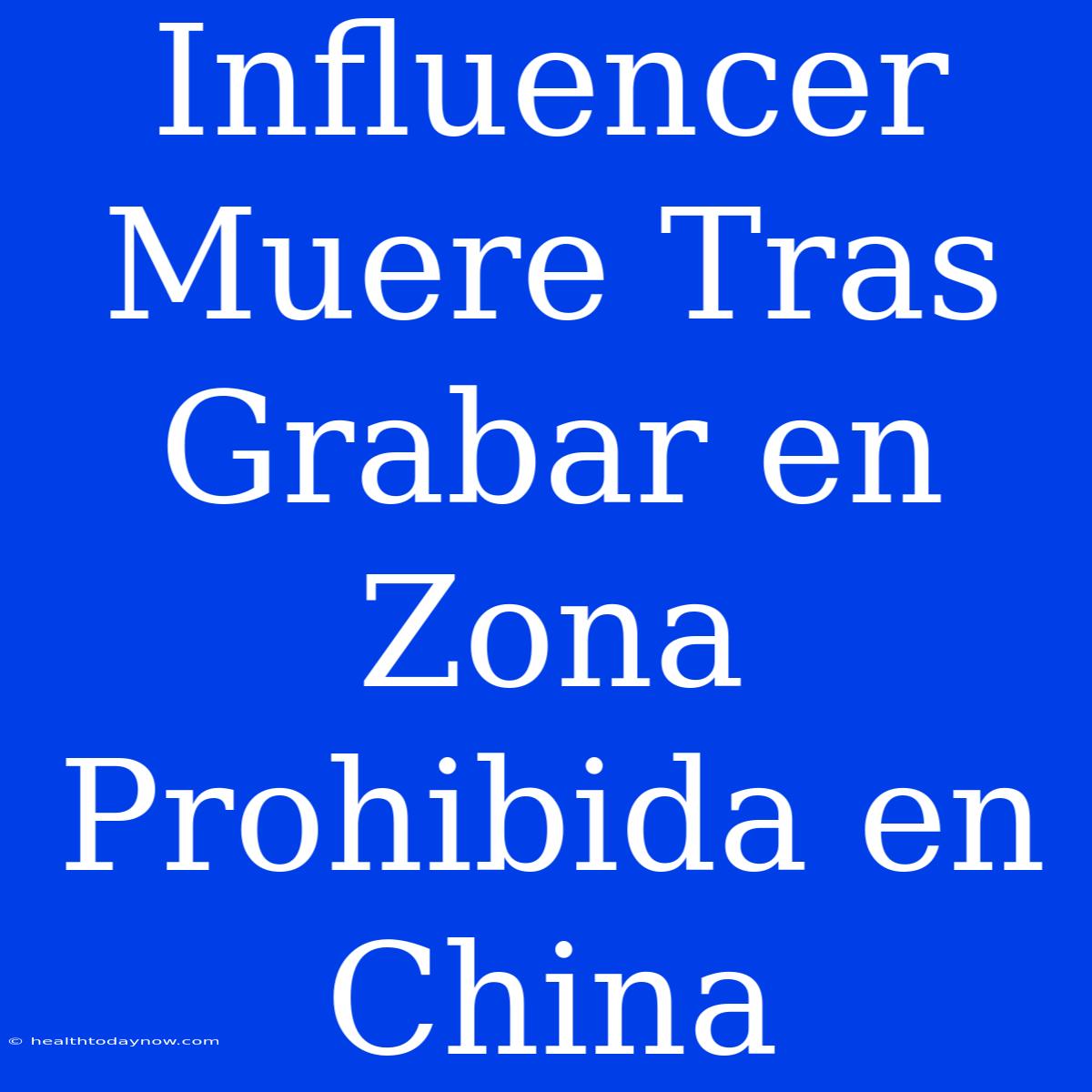 Influencer Muere Tras Grabar En Zona Prohibida En China