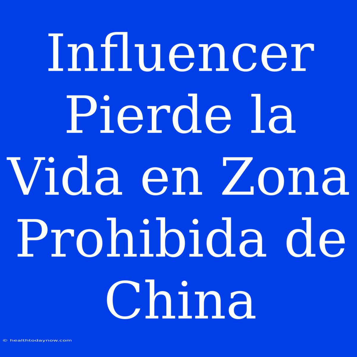 Influencer Pierde La Vida En Zona Prohibida De China