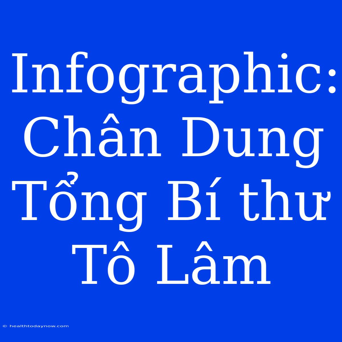 Infographic: Chân Dung Tổng Bí Thư Tô Lâm