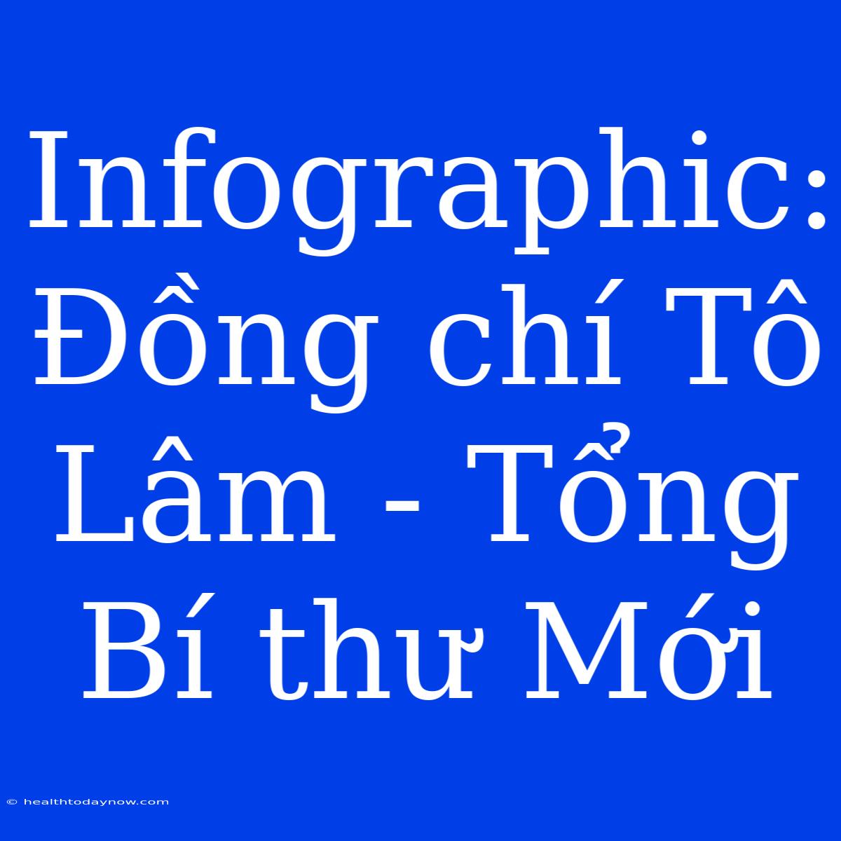 Infographic: Đồng Chí Tô Lâm - Tổng Bí Thư Mới