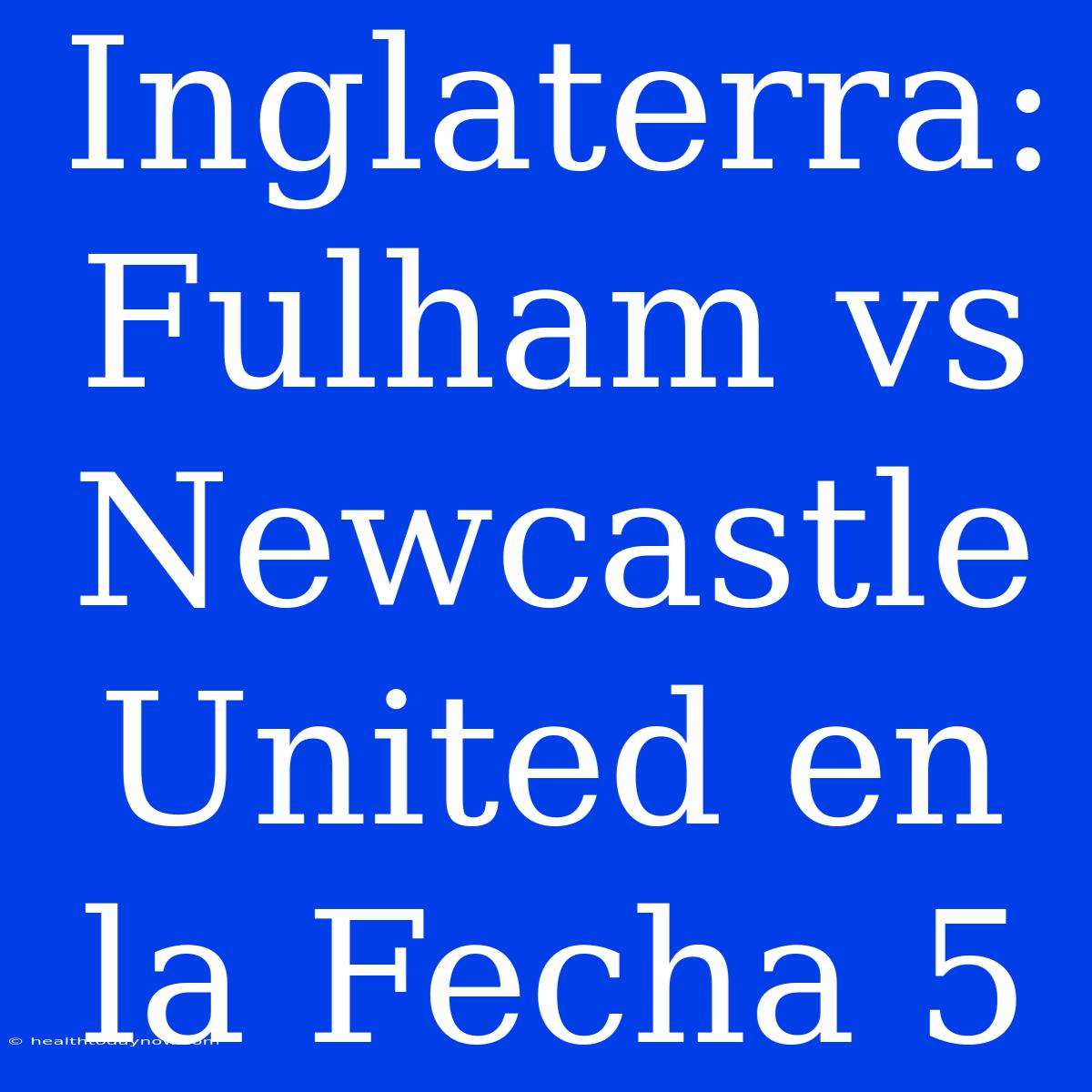 Inglaterra: Fulham Vs Newcastle United En La Fecha 5