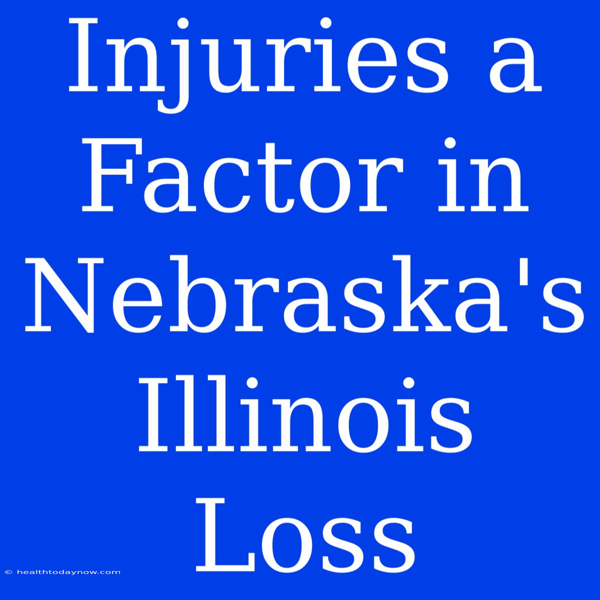 Injuries A Factor In Nebraska's Illinois Loss