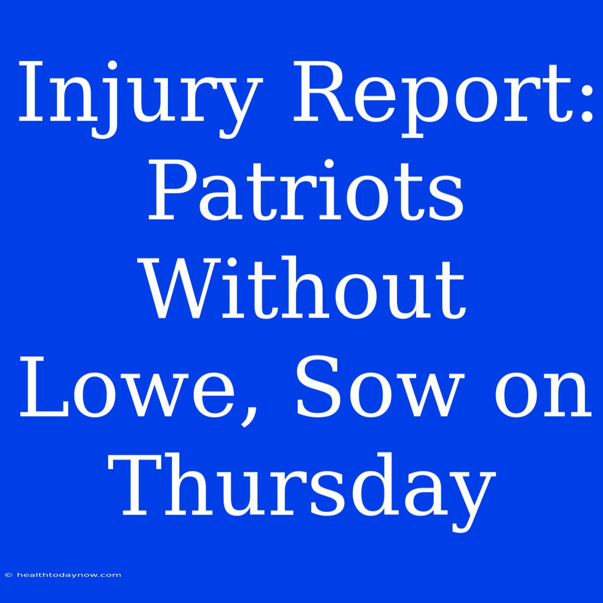 Injury Report: Patriots Without Lowe, Sow On Thursday