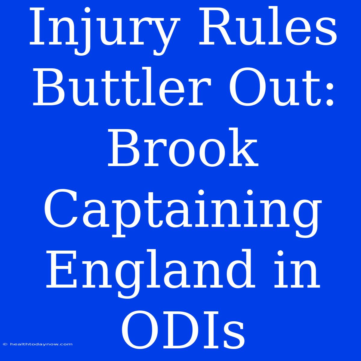 Injury Rules Buttler Out: Brook Captaining England In ODIs