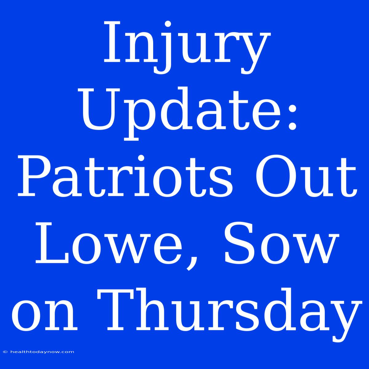 Injury Update: Patriots Out Lowe, Sow On Thursday