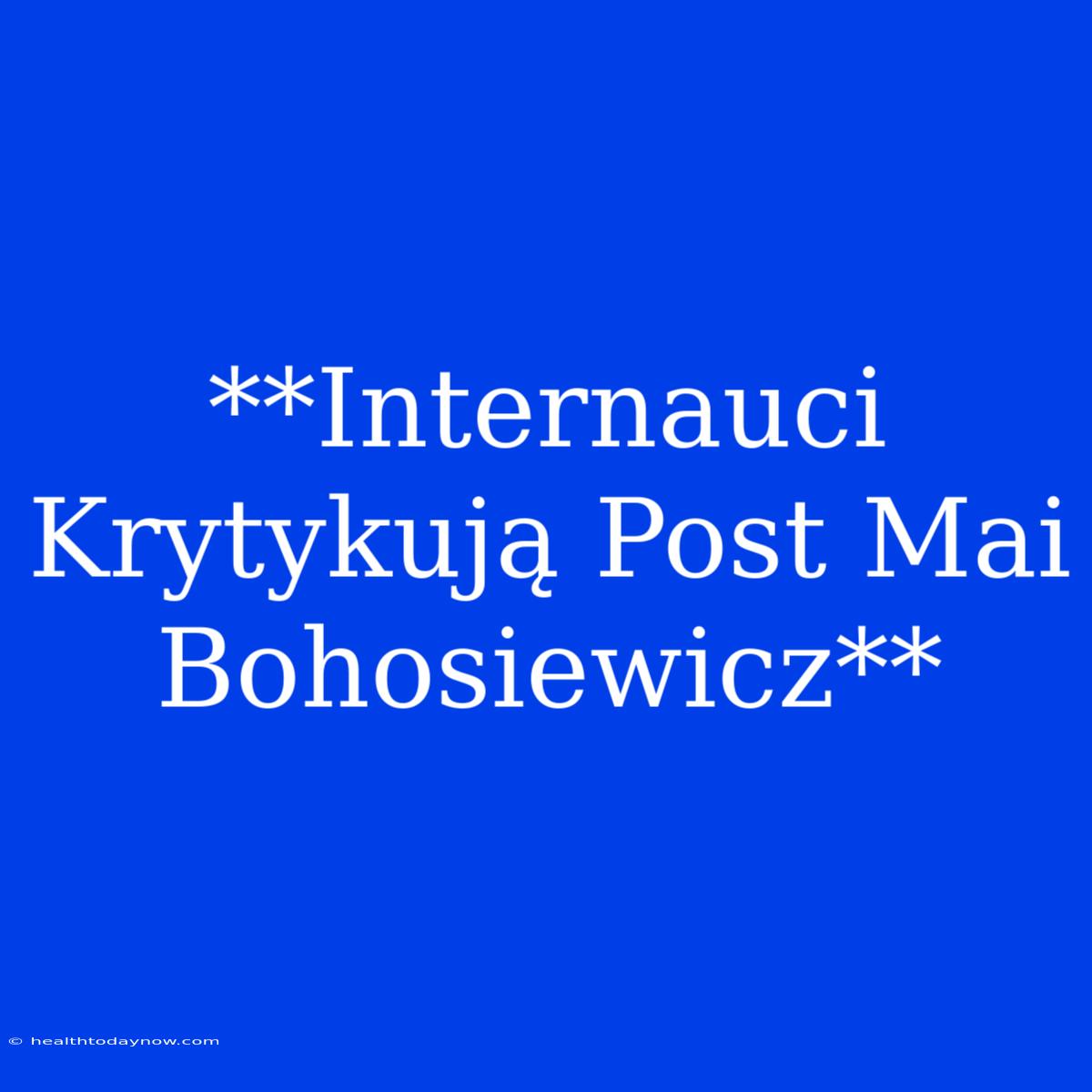 **Internauci Krytykują Post Mai Bohosiewicz**