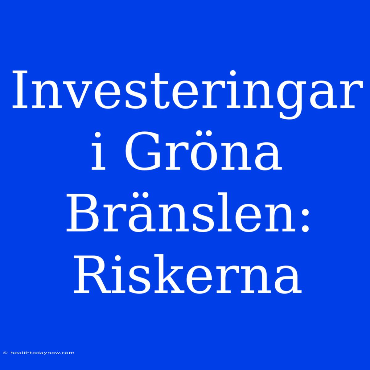 Investeringar I Gröna Bränslen: Riskerna