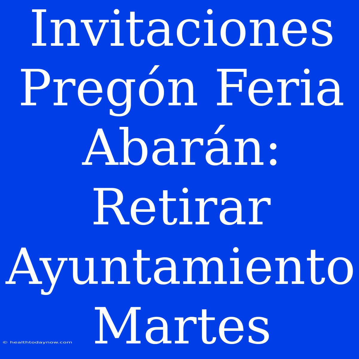 Invitaciones Pregón Feria Abarán: Retirar Ayuntamiento Martes