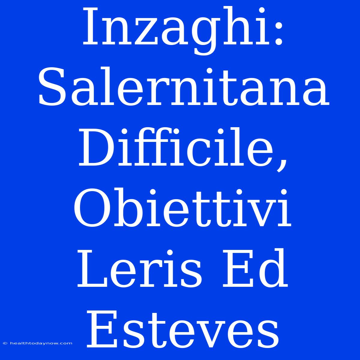 Inzaghi: Salernitana Difficile, Obiettivi Leris Ed Esteves 