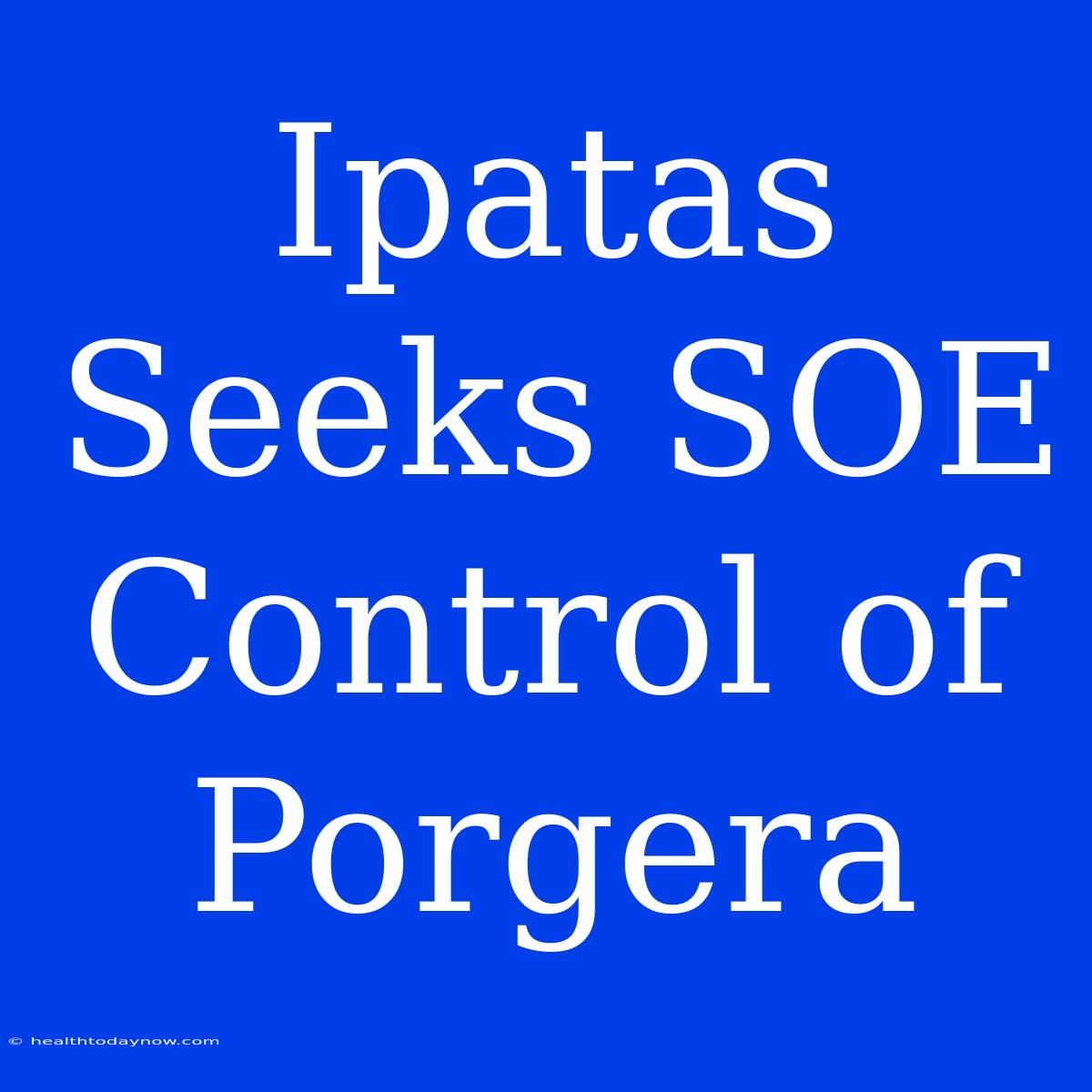 Ipatas Seeks SOE Control Of Porgera