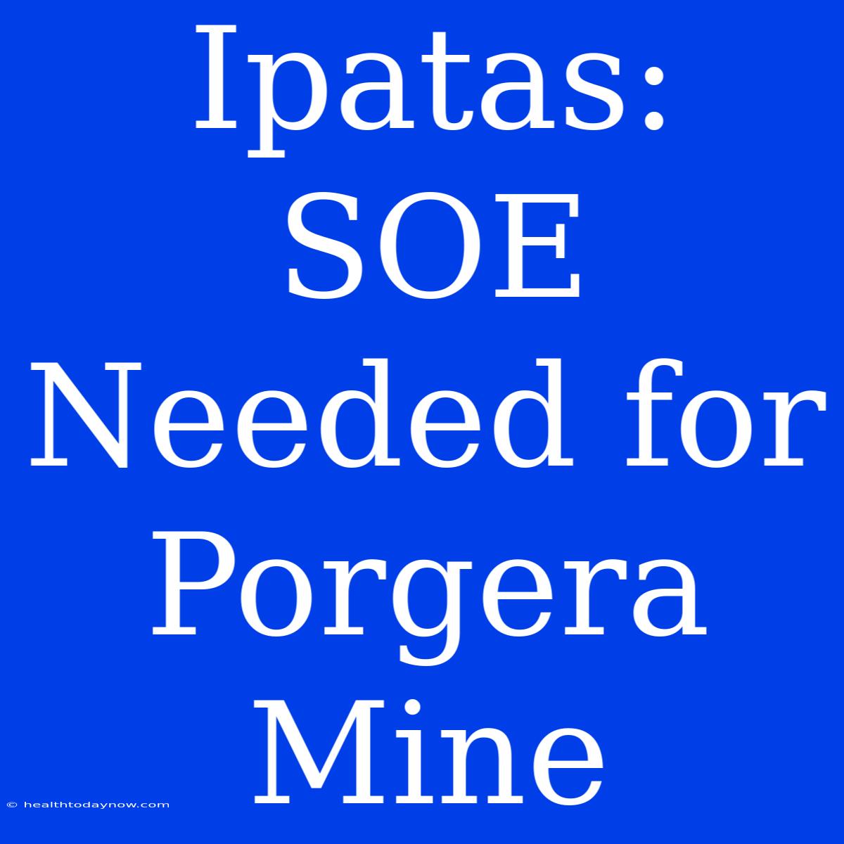 Ipatas: SOE Needed For Porgera Mine