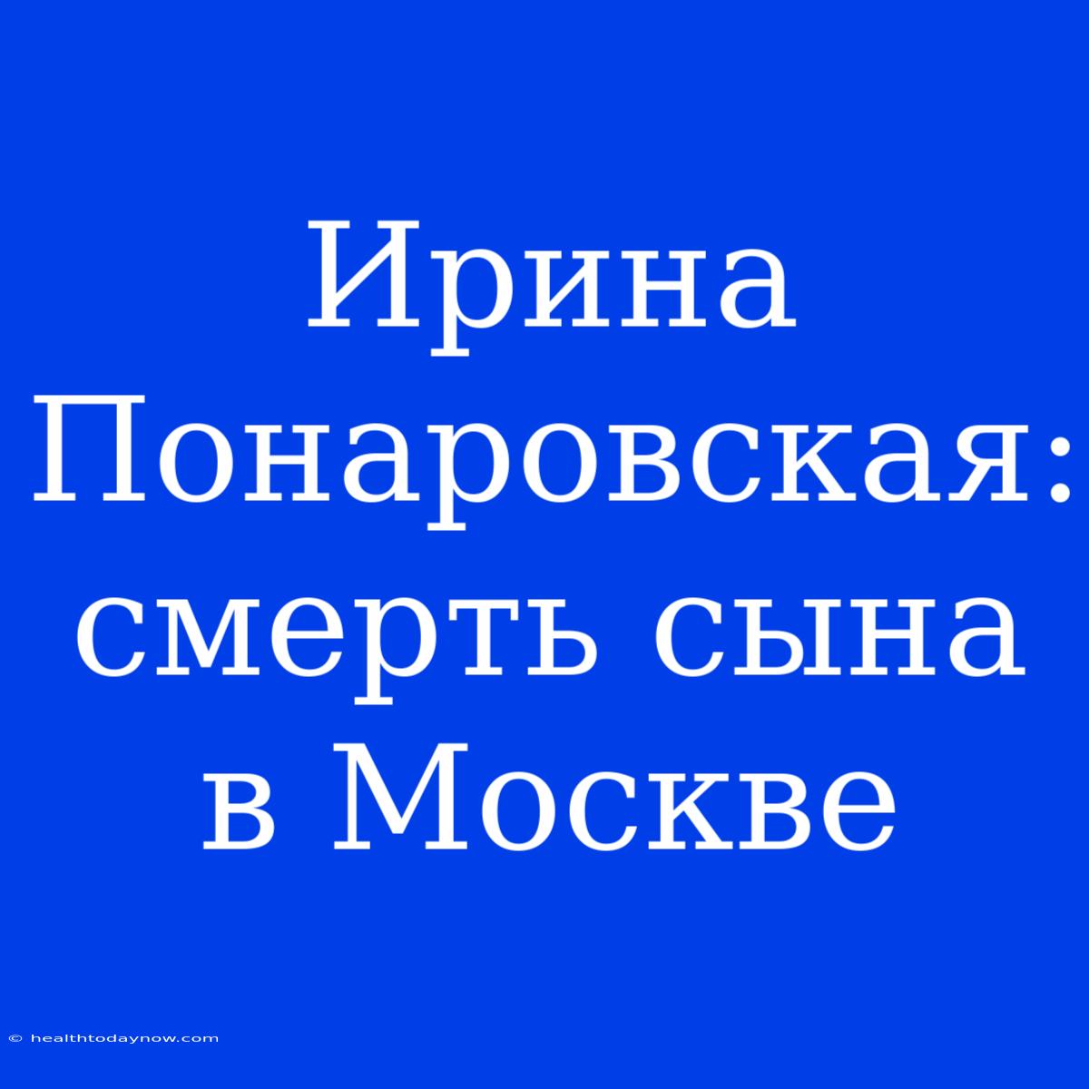 Ирина Понаровская: Смерть Сына В Москве