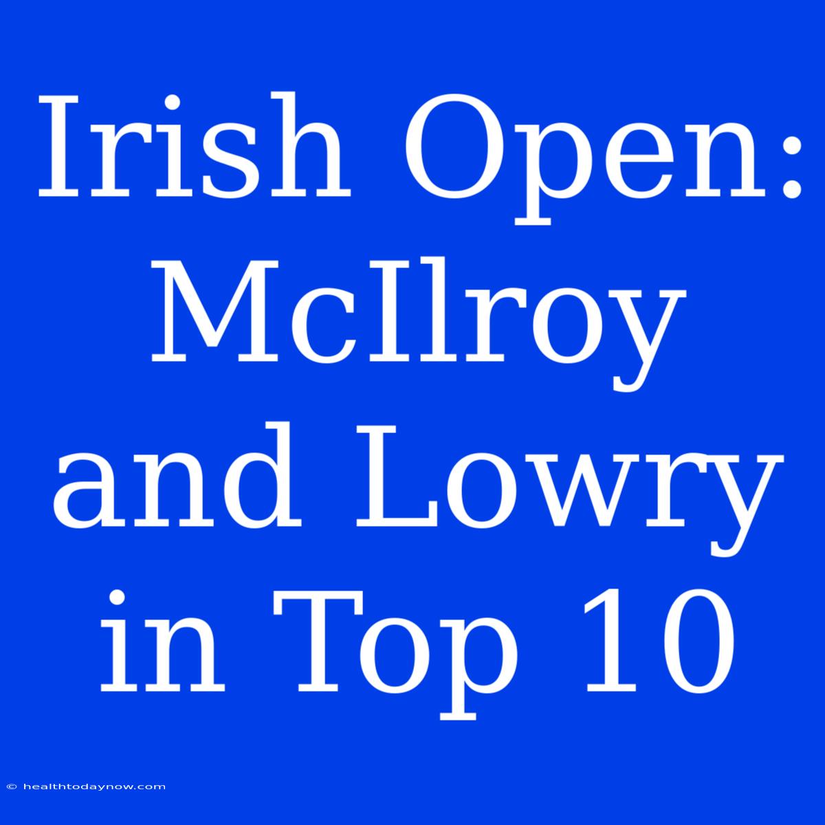 Irish Open: McIlroy And Lowry In Top 10