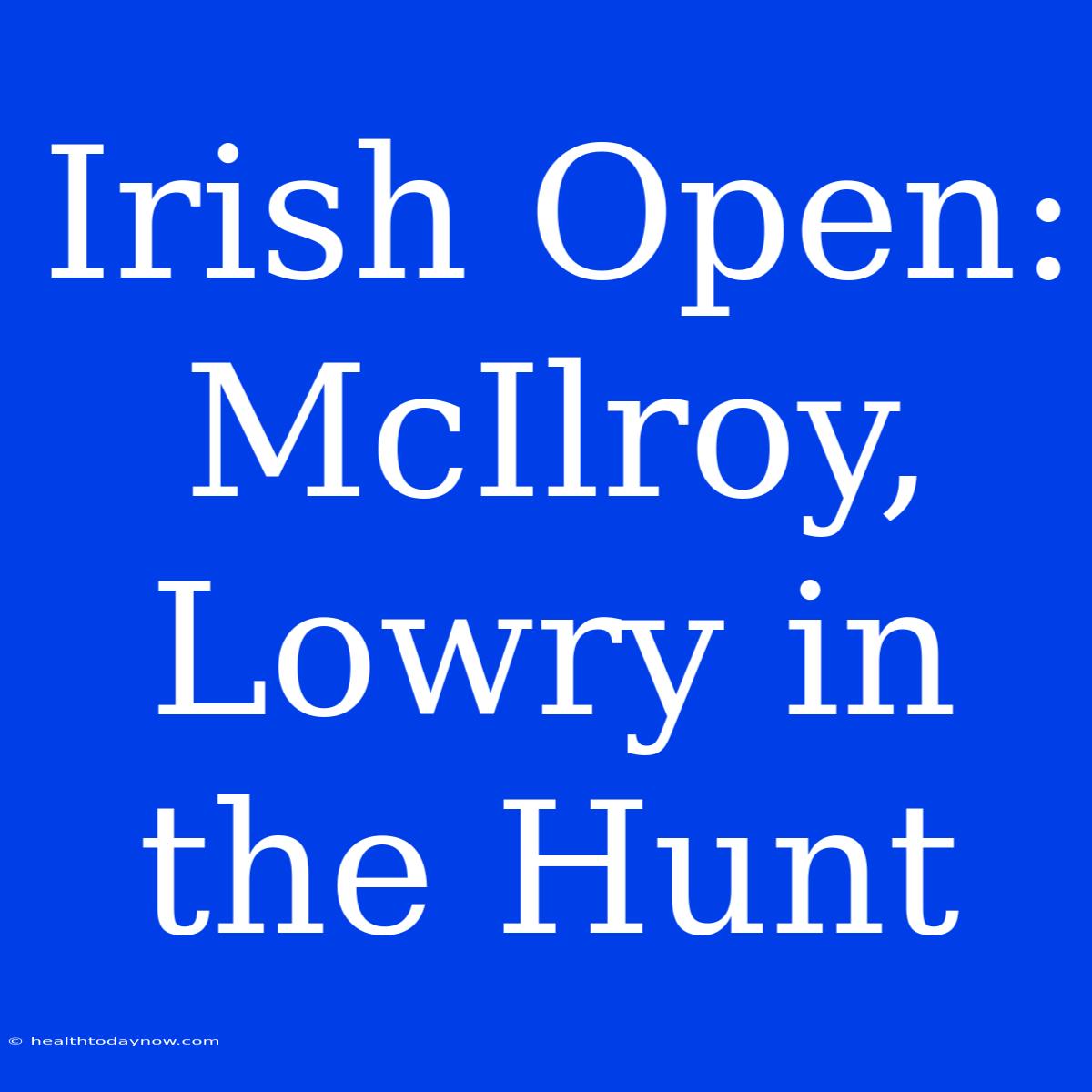 Irish Open: McIlroy, Lowry In The Hunt