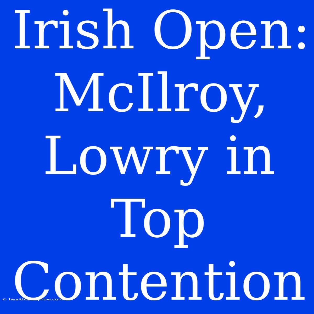 Irish Open: McIlroy, Lowry In Top Contention