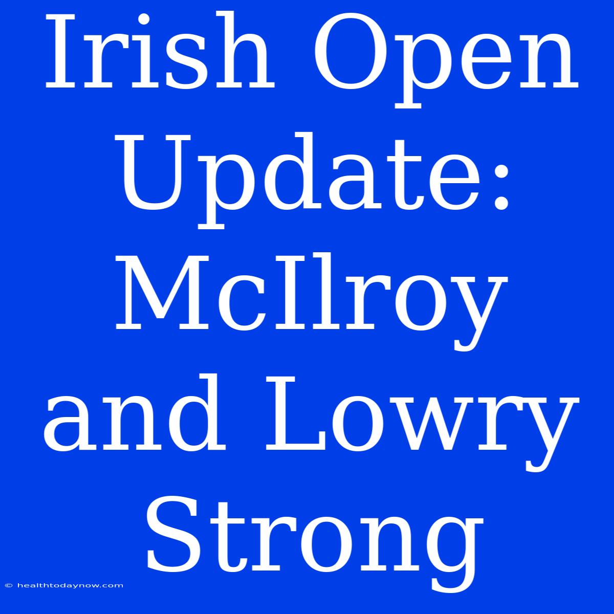 Irish Open Update: McIlroy And Lowry Strong