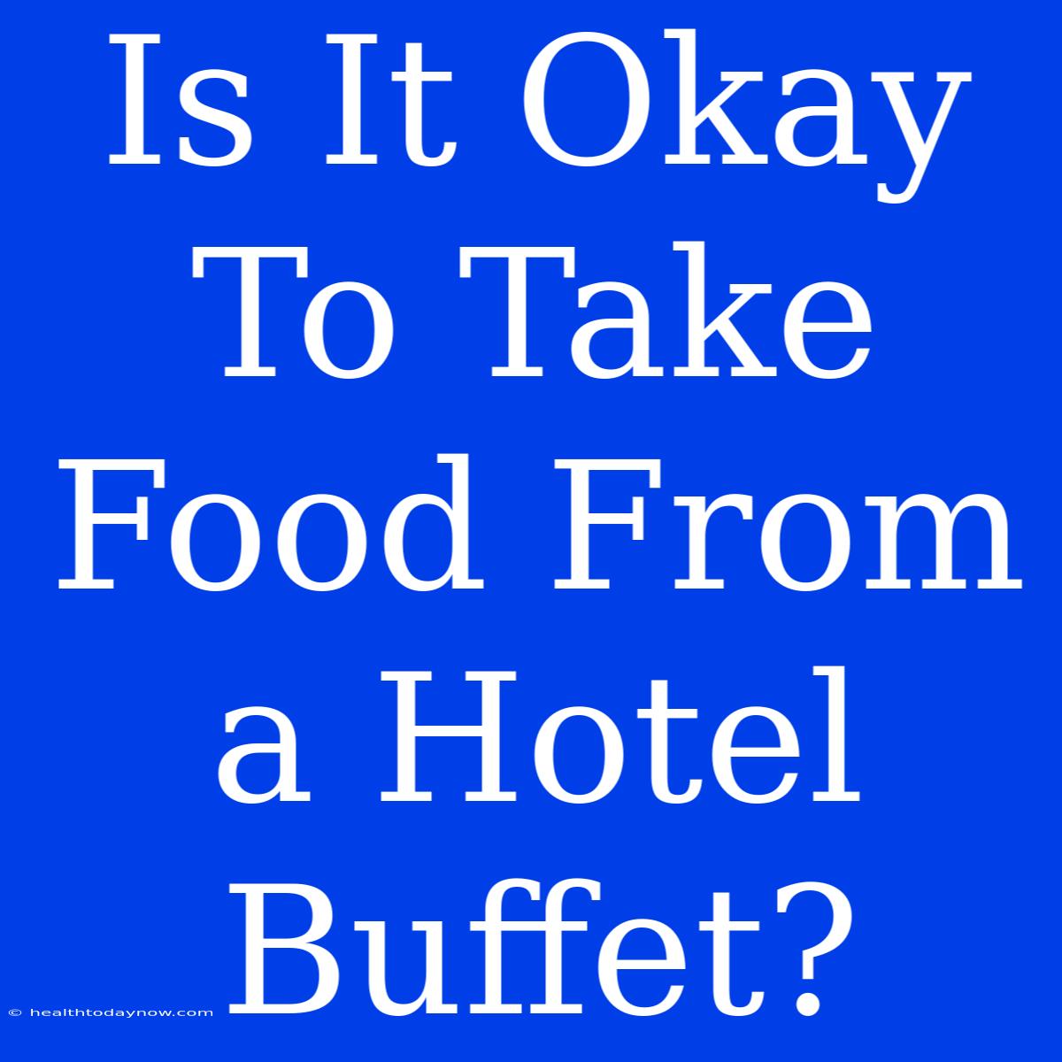 Is It Okay To Take Food From A Hotel Buffet?